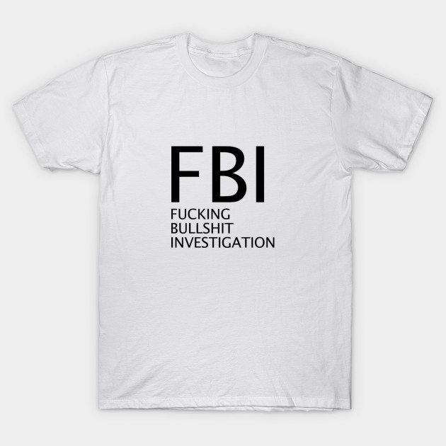 Fucking Bullshit Investigation T-Shirt-TJ